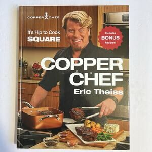 Copper Chef Its Hip to Cook Square Hardcover Cookbook by Eric Theiss Recipes